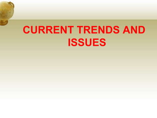 CURRENT TRENDS AND
ISSUES
 