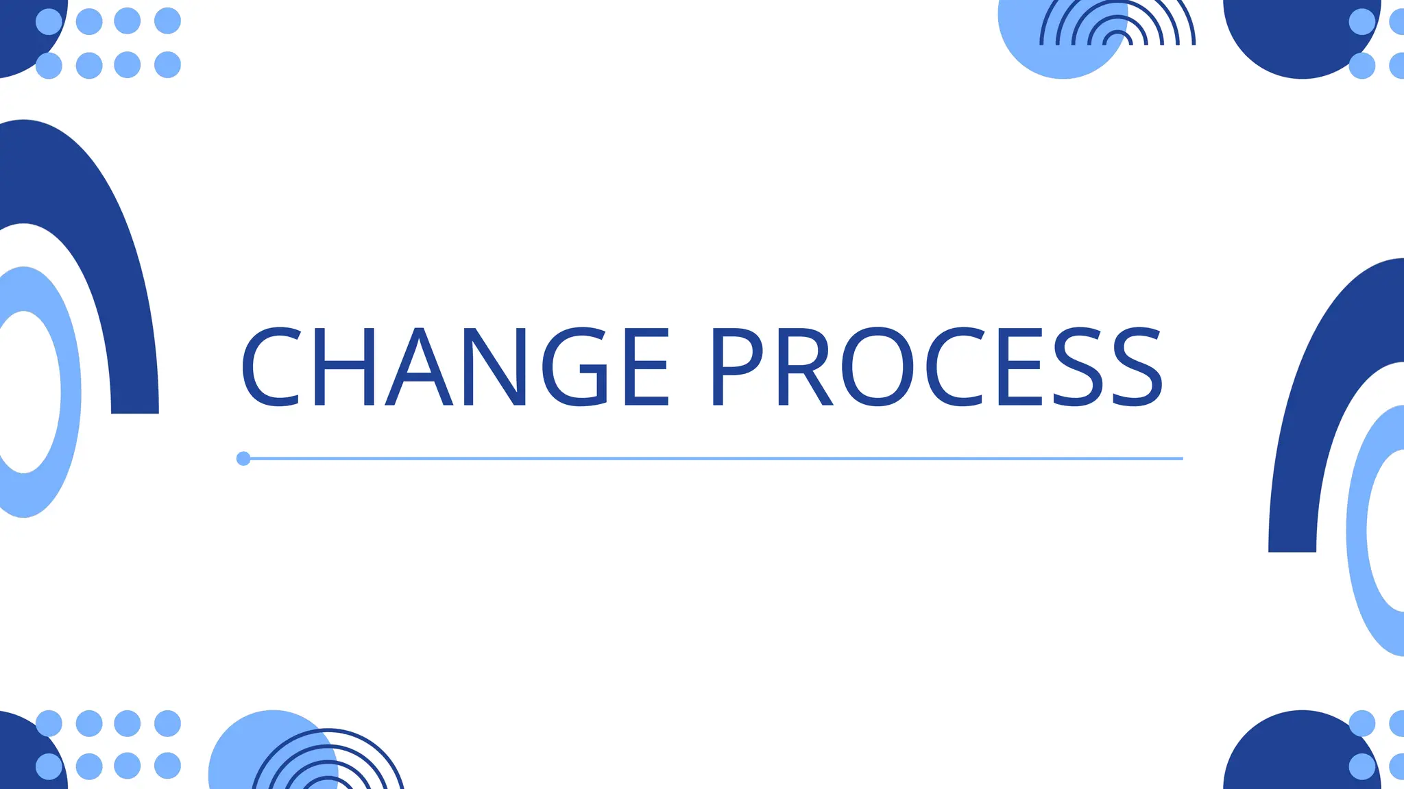CHANGE PROCESS
 