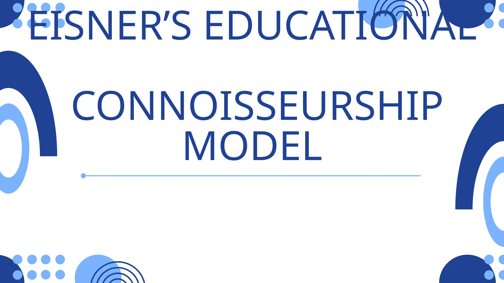 EISNER’S EDUCATIONAL
CONNOISSEURSHIP
MODEL
 