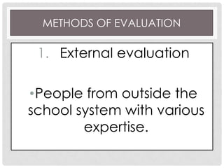 METHODS OF EVALUATION
1. External evaluation
•People from outside the
school system with various
expertise.
 