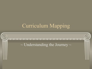 Curriculum Mapping ~ Understanding the Journey ~ 