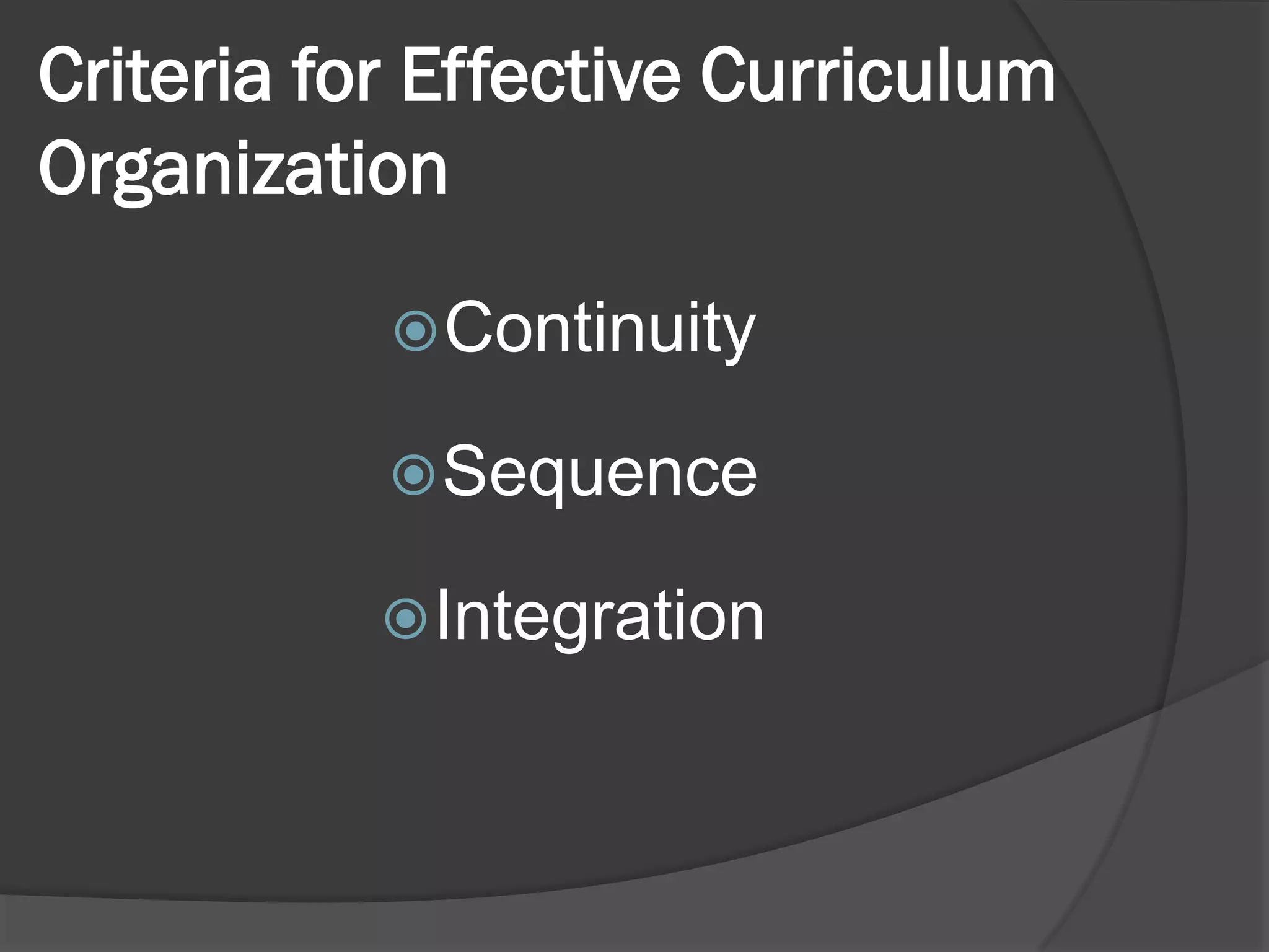 Criteria for Effective Curriculum
Organization

            Continuity

            Sequence

            Integration
 