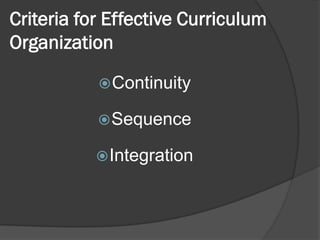 Criteria for Effective Curriculum
Organization

            Continuity

            Sequence

            Integration
 