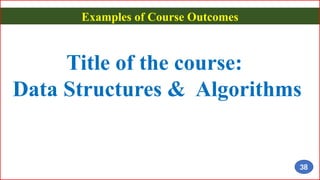 Examples of Course Outcomes
Title of the course:
Data Structures & Algorithms
38
 