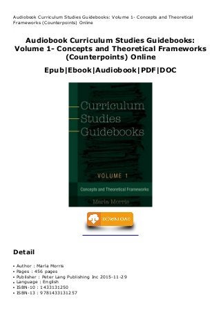 Audiobook Curriculum Studies Guidebooks:
Volume 1- Concepts and Theoretical Frameworks
(Counterpoints) Online
Epub|Ebook|Audiobook|PDF|DOC
Audiobook Curriculum Studies Guidebooks: Volume 1- Concepts and Theoretical
Frameworks (Counterpoints) Online
KWH
Detail
Author : Marla Morrisq
Pages : 456 pagesq
Publisher : Peter Lang Publishing Inc 2015-11-29q
Language : Englishq
ISBN-10 : 1433131250q
ISBN-13 : 9781433131257q
 
