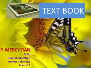 TEXT BOOK 
P. MERCY RANI 
M.Ed 
Dept.of.education 
Periyar university 
Salem-11 
 