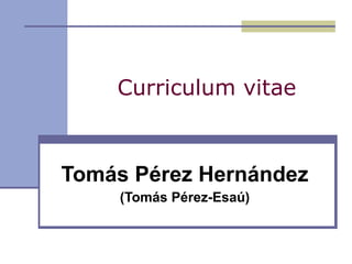 Curriculum vitae Tomás Pérez Hernández (Tomás Pérez-Esaú) 