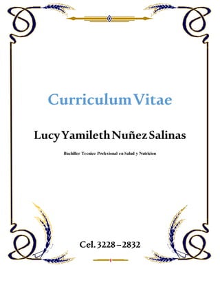 CurriculumVitae
LucyYamilethNuñezSalinas
Bachiller Tecnico Profesional en Salud y Nutricion
Cel.3228–2832
 