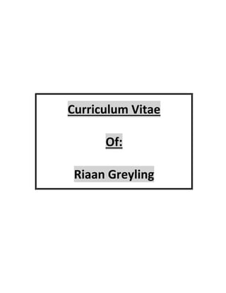 Curriculum Vitae
Of:
Riaan Greyling
 