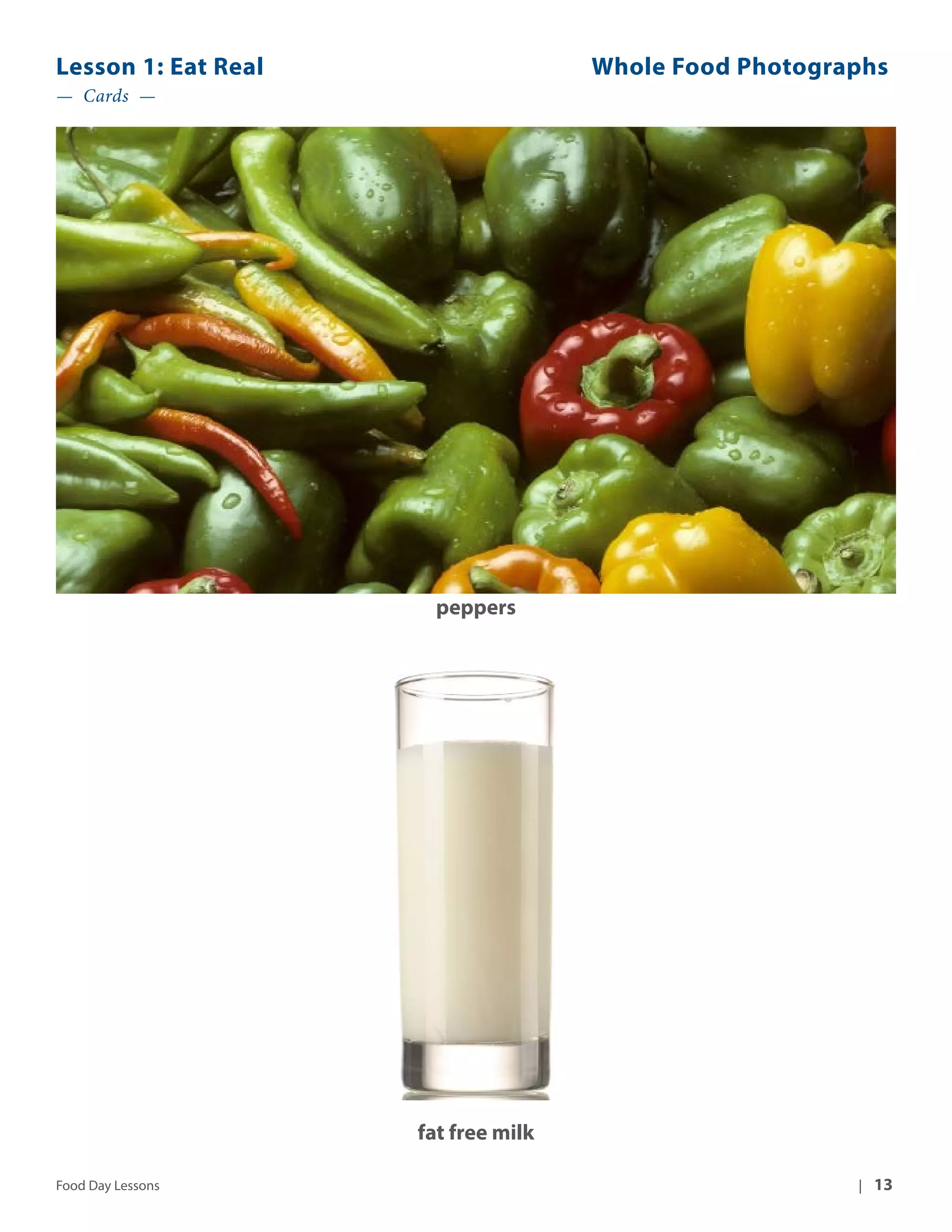 Lesson 1: Eat Real Whole Food Photographs 
— Cards — 
peppers 
fat free milk 
Food Day Lessons | 13 
 