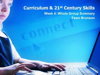 Curriculum & 21st Century Skills Week 4: Whole Group Summary  Fawn Brunson 