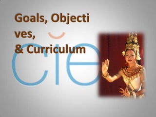 Goals, Objecti
ves,
& Curriculum
 