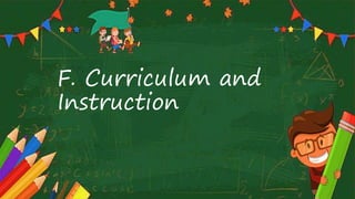 F. Curriculum and
Instruction
 
