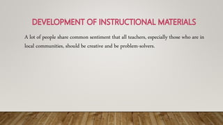 A lot of people share common sentiment that all teachers, especially those who are in
local communities, should be creative and be problem-solvers.
 