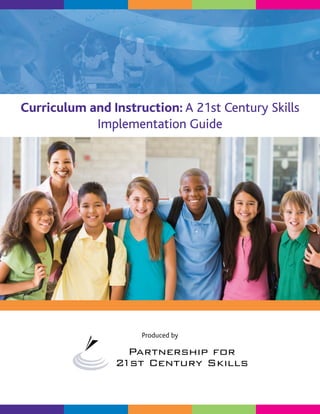 Curriculum and Instruction: A 21st Century Skills
Implementation Guide
Produced by
 