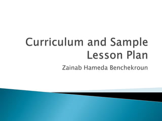 Curriculum and Sample Lesson Plan ZainabHamedaBenchekroun 