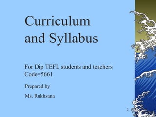 2
Curriculum
and Syllabus
For Dip TEFL students and teachers
Code=5661
Prepared by
Ms. Rukhsana
 
