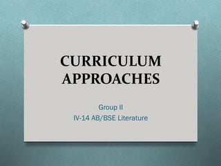 CURRICULUM
APPROACHES
         Group II
 IV-14 AB/BSE Literature
 