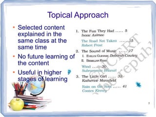 Topical Approach






Selected content
explained in the
same class at the
same time
No future learning of
the content
Useful in higher
stages of learning

5

 