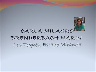 CARLA MILAGRO BRENDERBACH MARIN  Los Teques, Estado Miranda 