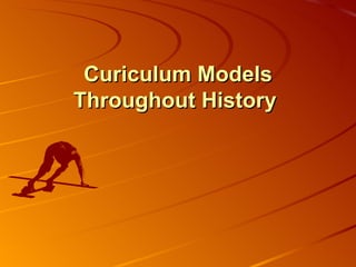 Curiculum Models Throughout History   