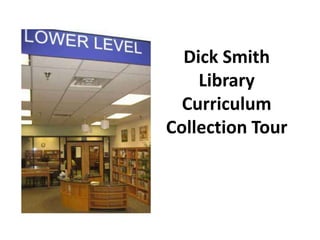 Dick Smith
Library
Curriculum
Collection Tour
 