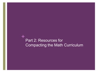 +

Part 2: Resources for
Compacting the Math Curriculum

 