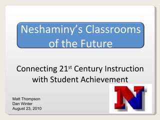 Connecting 21 st  Century Instruction with Student Achievement Matt Thompson Dan Winter August 23, 2010 Neshaminy’s Classrooms of the Future 