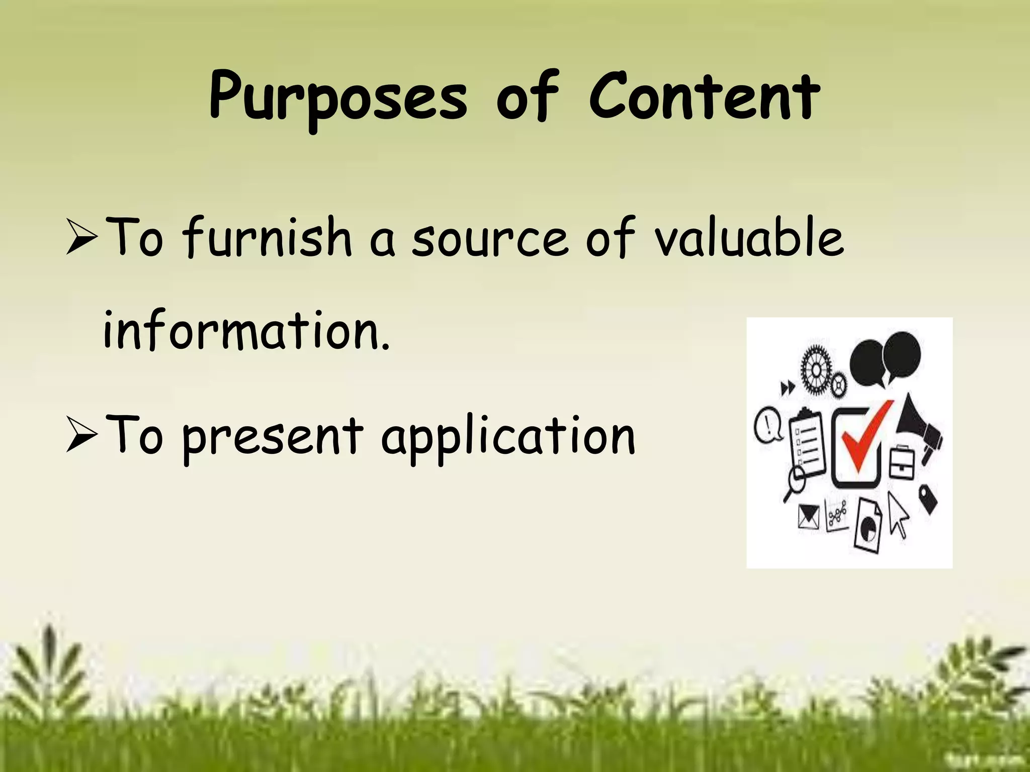 Purposes of Content 
To furnish a source of valuable 
information. 
To present application 
 