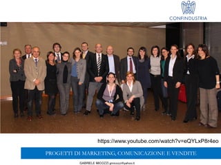 GABRIELE MICOZZI gmicozzi@yahoo.it
https://www.youtube.com/watch?v=eQYLxP8r4eo
PROGETTI DI MARKETING, COMUNICAZIONE E VENDITE
 