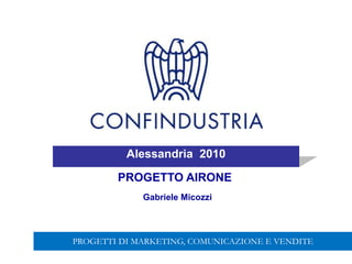 Alessandria 2010
Gabriele Micozzi
PROGETTO AIRONE
PROGETTI DI MARKETING, COMUNICAZIONE E VENDITE
 