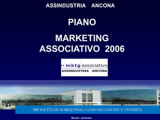 PIANO
MARKETING
ASSOCIATIVO 2006
ASSINDUSTRIA ANCONA
Micozzi - Giuliodori
PROGETTI DI MARKETING, COMUNICAZIONE E VENDITE
 