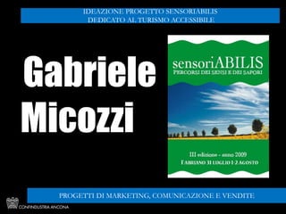 Gabriele
Micozzi
IDEAZIONE PROGETTO SENSORIABILIS
DEDICATO AL TURISMO ACCESSIBILE
PROGETTI DI MARKETING, COMUNICAZIONE E VENDITE
 