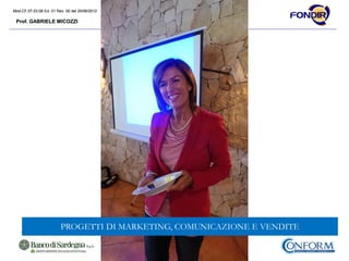 Mod.CF.07.03.08 Ed. 01 Rev. 00 del 20/06/2012
Prof. GABRIELE MICOZZI
Mod.CF.07.03.08 Ed. 01 Rev. 00 del 20/06/2012
Prof. GABRIELE MICOZZI
PROGETTI DI MARKETING, COMUNICAZIONE E VENDITE
 