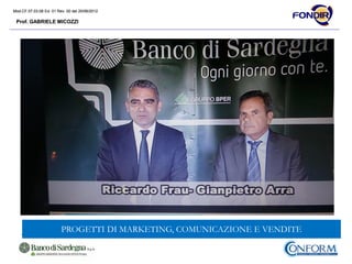 Mod.CF.07.03.08 Ed. 01 Rev. 00 del 20/06/2012
Prof. GABRIELE MICOZZI
Mod.CF.07.03.08 Ed. 01 Rev. 00 del 20/06/2012
Prof. GABRIELE MICOZZI
PROGETTI DI MARKETING, COMUNICAZIONE E VENDITE
 
