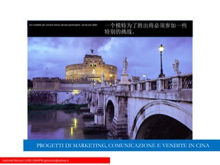 Gabriele Micozzi LUISS UNIVPM gmicozzi@yahoo.it
•Le modelle per vincere hanno dovuto partecipare ad alcune sfide:
一个模特为了胜出将必须参加一些
特别的挑战。
PROGETTI DI MARKETING, COMUNICAZIONE E VENDITE IN CINA
 