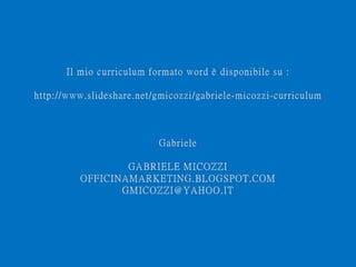 Mod.CF.07.03.08 Ed. 01 Rev. 00 del 20/06/2012
GABRIELE MICOZZI - 2015 - gmicozzi@yahoo.it
LABORATORIO DI
COMUNICAZIONE INNOVATIVA
G A B R I E L E M I C O Z Z I
 