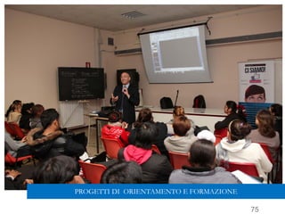 75
PROGETTI DI ORIENTAMENTO E FORMAZIONE
 