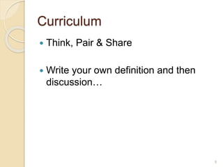 Curriculum
 Think, Pair & Share
 Write your own definition and then
discussion…
9
 