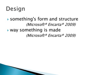    something's form and structure
           (Microsoft® Encarta® 2009)
   way something is made
           (Microsoft® ...