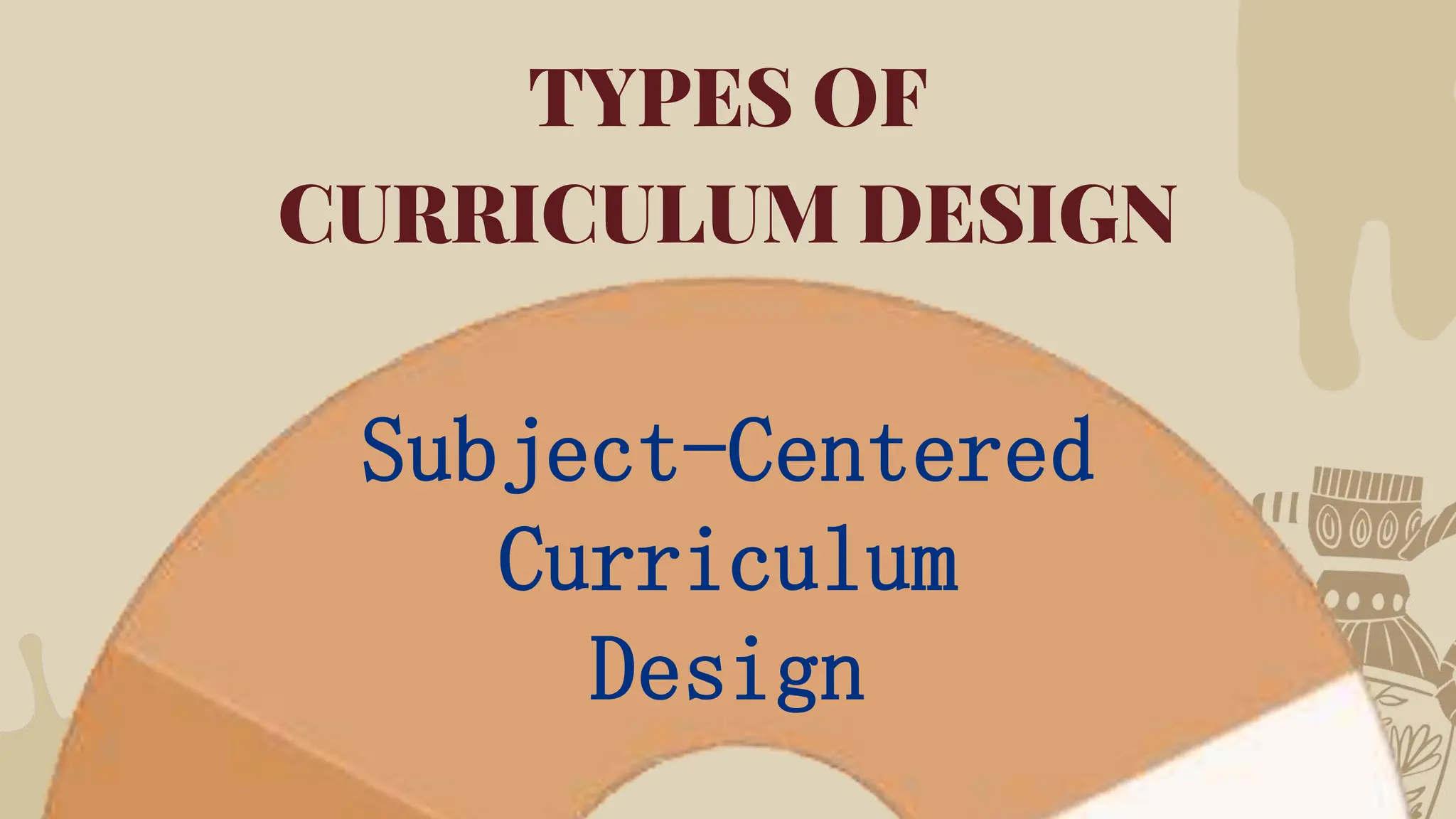 TYPES OF
CURRICULUM DESIGN
Subject-Centered
Curriculum
Design
 