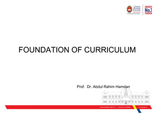 FOUNDATION OF CURRICULUM
Prof. Dr. Abdul Rahim Hamdan
 