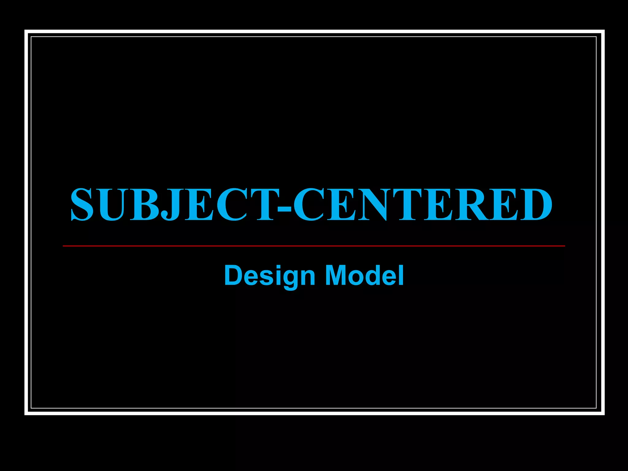 SUBJECT-CENTERED Design Model 