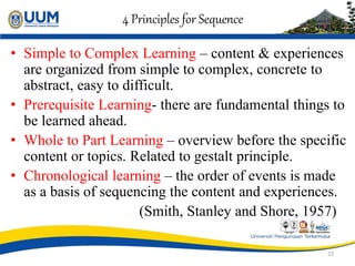4 Principles for Sequence
• Simple to Complex Learning – content & experiences
are organized from simple to complex, concr...