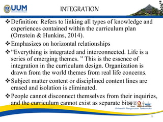 INTEGRATION
Definition: Refers to linking all types of knowledge and
experiences contained within the curriculum plan
(Or...