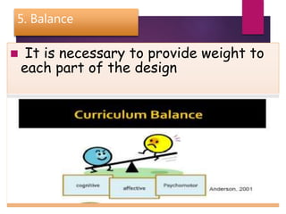 5. Balance
 It is necessary to provide weight to
each part of the design
 