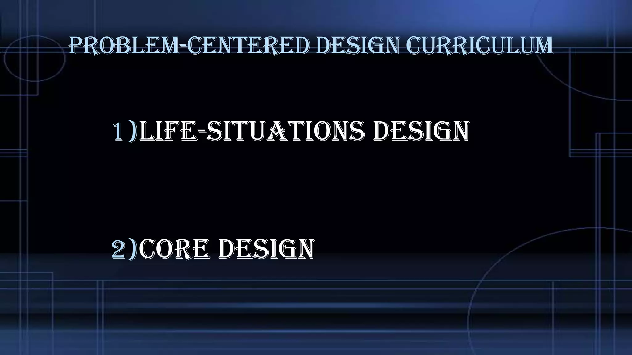Problem-Centered Design Curriculum

1)Life-Situations Design

2)Core Design

 