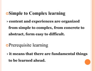 Simple to Complex learning
› content and experiences are organized
from simple to complex, from concrete to
abstract, for...