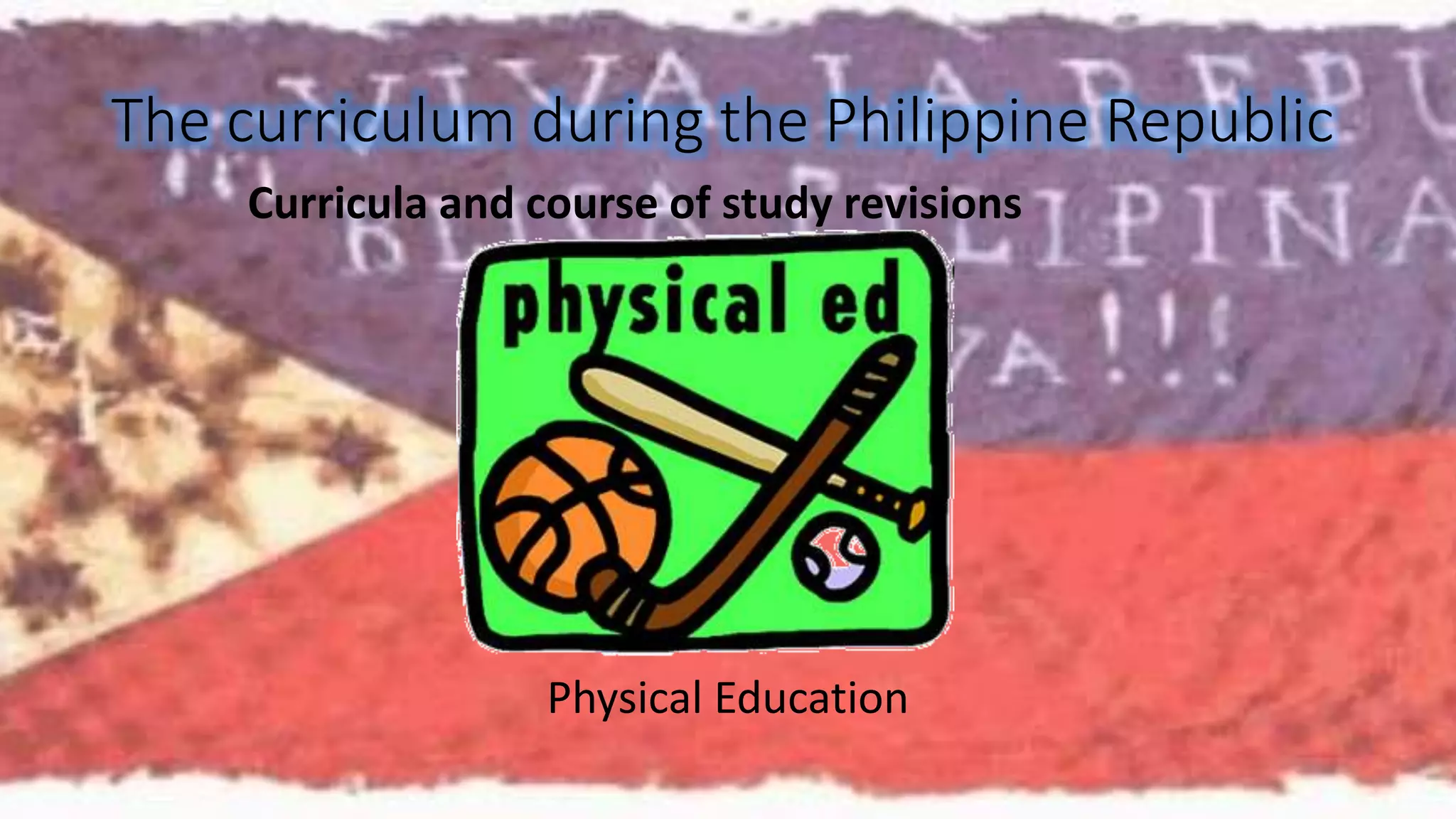 The curriculum during the Philippine Republic 
Curricula and course of study revisions 
Physical Education 
 