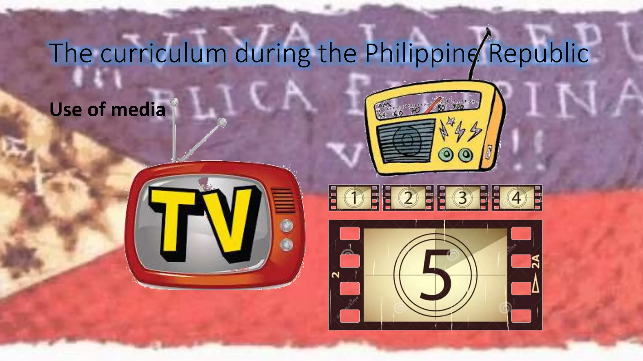 The curriculum during the Philippine Republic 
Use of media 
 